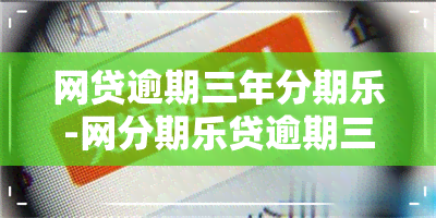 网贷逾期三年分期乐-网分期乐贷逾期三个月会有什么后果