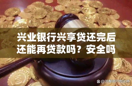 兴业银行兴享贷还完后还能再贷款吗？安全吗？