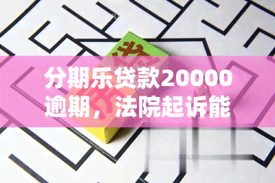 分期乐贷款20000逾期，法院起诉能成功吗？已欠款两万多，现被立案