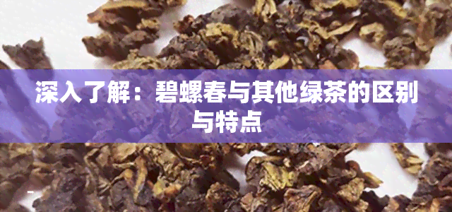 深入了解：碧螺春与其他绿茶的区别与特点