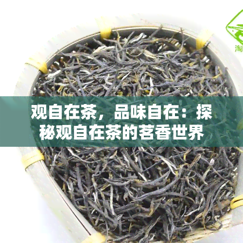 观自在茶，品味自在：探秘观自在茶的茗香世界