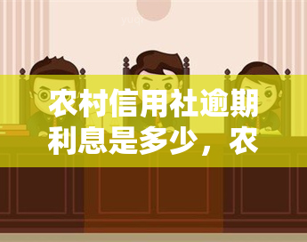 农村信用社逾期利息是多少，农村信用社：逾期利息计算方法与标准