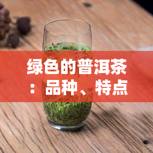 绿色的普洱茶：品种、特点与称全解