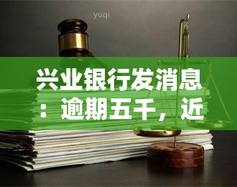 兴业银行发消息：逾期五千，近日将上门，属实吗？