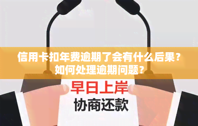 信用卡扣年费逾期了会有什么后果？如何处理逾期问题？