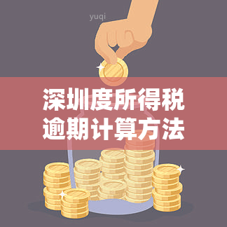 深圳度所得税逾期计算方法及利息详解