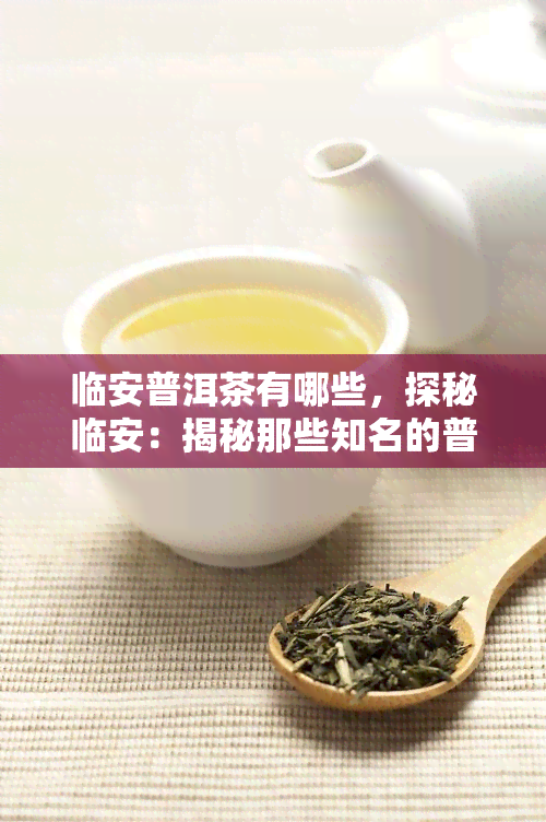 临安普洱茶有哪些，探秘临安：揭秘那些知名的普洱茶