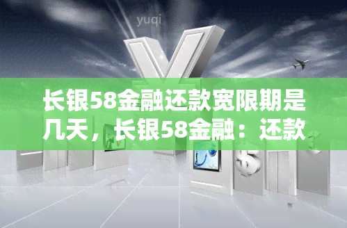 长银58金融还款宽限期是几天，长银58金融：还款宽限期有多长时间？