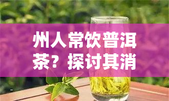 州人常饮普洱茶？探讨其消费惯与现状