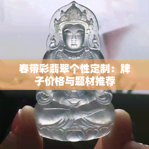 春带彩翡翠个性定制：牌子价格与题材推荐