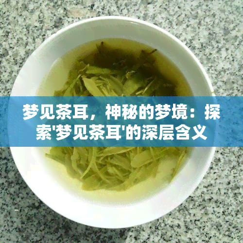 梦见茶耳，神秘的梦境：探索'梦见茶耳'的深层含义