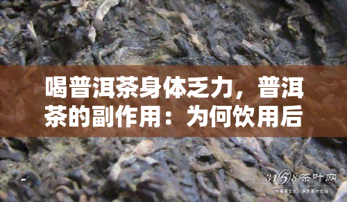 喝普洱茶身体乏力，普洱茶的副作用：为何饮用后会出现身体乏力？