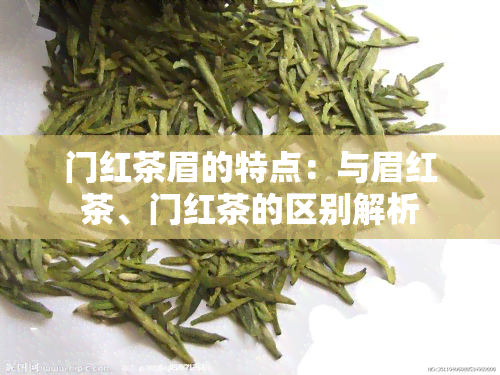 门红茶眉的特点：与眉红茶、门红茶的区别解析