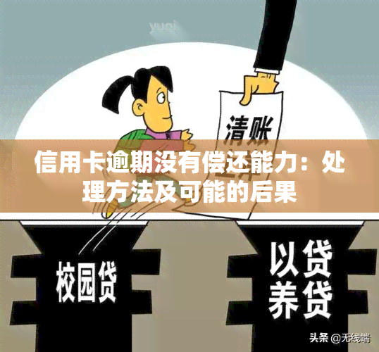 信用卡逾期没有偿还能力：处理方法及可能的后果