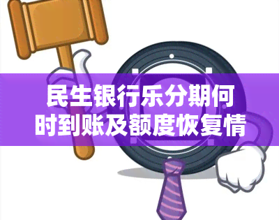 民生银行乐分期何时到账及额度恢复情况