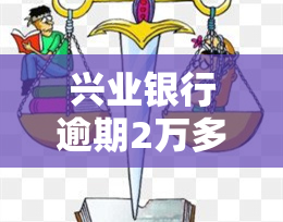 兴业银行逾期2万多逾期3个月说要上门，兴业银行：逾期2万，逾期3月，或将面临上门