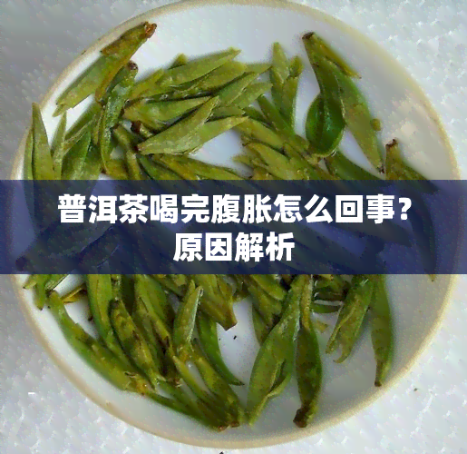 普洱茶喝完腹胀怎么回事？原因解析