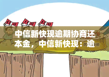 中信新快现逾期协商还本金，中信新快现：逾期还款，如何协商只还本金？