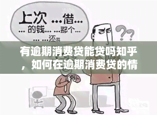 有逾期消费贷能贷吗知乎，如何在逾期消费贷的情况下申请贷款？- 知乎用户的经验分享