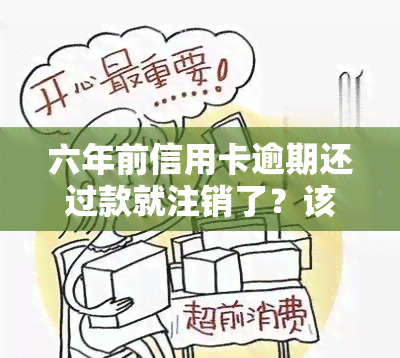 六年前信用卡逾期还过款就注销了？该如何处理？