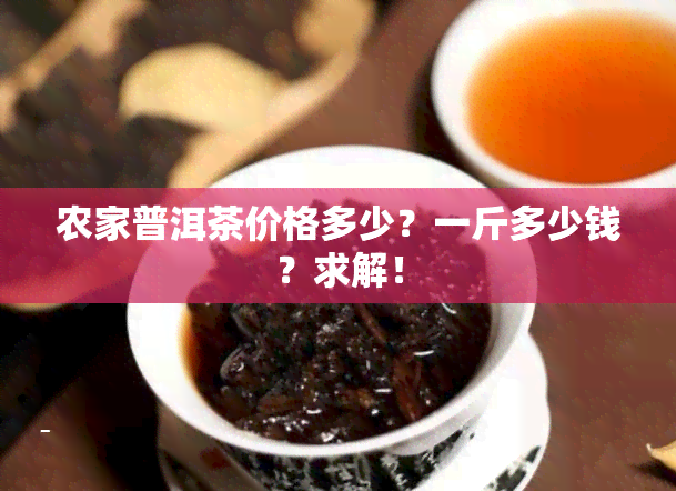 农家普洱茶价格多少？一斤多少钱？求解！