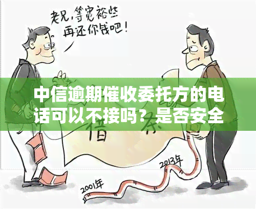 中信逾期委托方的电话可以不接吗？是否安全？