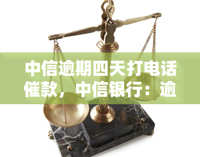 中信逾期四天打电话催款，中信银行：逾期四天即被电话催款