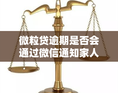 微粒贷逾期是否会通过微信通知家人？安全性如何？知乎上有相关回答吗？