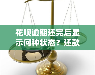 花呗逾期还完后显示何种状态？还款后是否恢复正常？