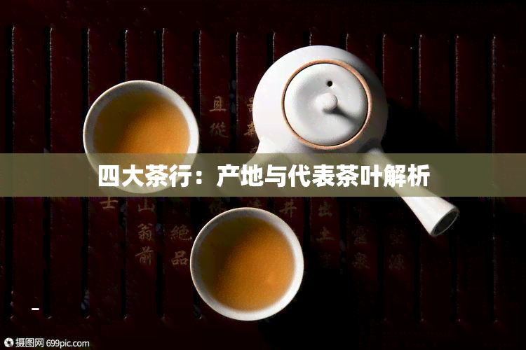 四大茶行：产地与代表茶叶解析