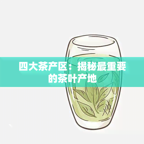 四大茶产区：揭秘最重要的茶叶产地