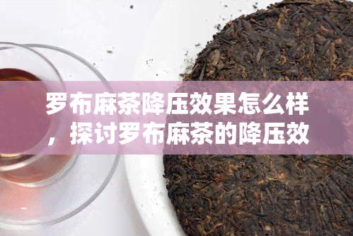 罗布麻茶降压效果怎么样，探讨罗布麻茶的降压效果：科学实证与临床观察