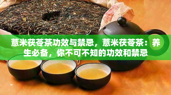 薏米茯苓茶功效与禁忌，薏米茯苓茶：养生必备，你不可不知的功效和禁忌