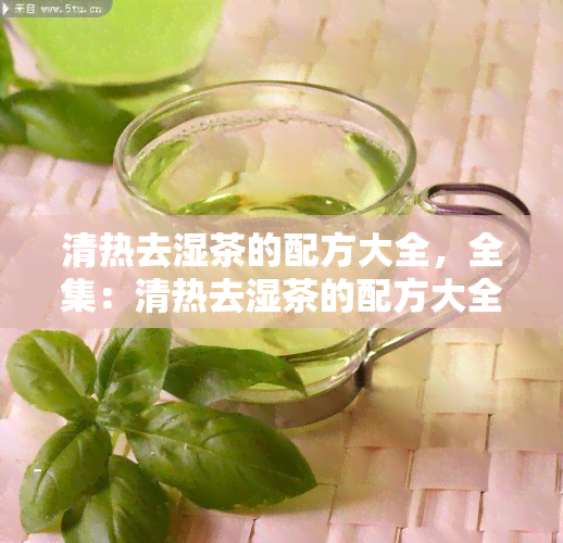 清热去湿茶的配方大全，全集：清热去湿茶的配方大全