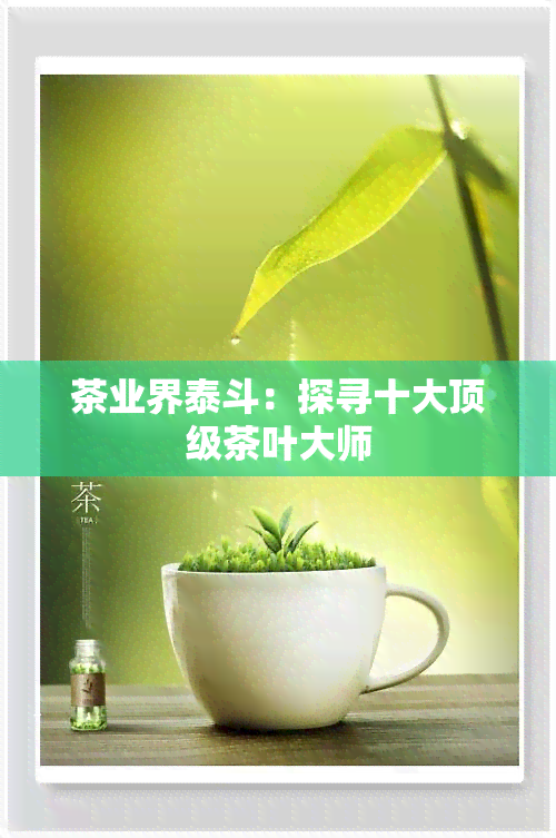 茶业界泰斗：探寻十大顶级茶叶大师