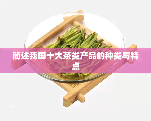 简述我国十大茶类产品的种类与特点