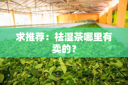 求推荐：祛湿茶哪里有卖的？