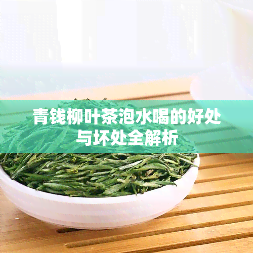 青钱柳叶茶泡水喝的好处与坏处全解析