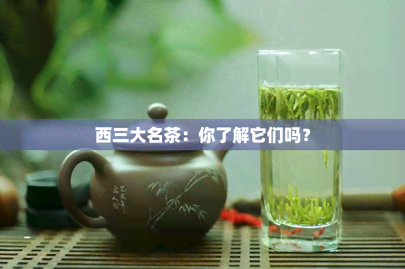 西三大名茶：你了解它们吗？