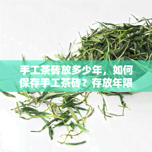 手工茶砖放多少年，如何保存手工茶砖？存放年限的建议