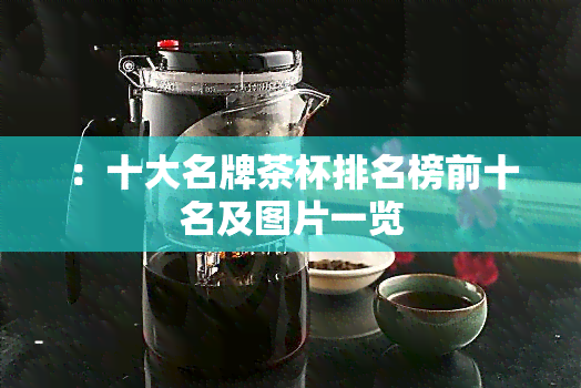 ：十大名牌茶杯排名榜前十名及图片一览