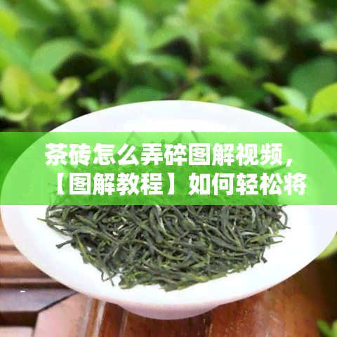 茶砖怎么弄碎图解视频，【图解教程】如何轻松将茶砖弄碎？