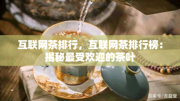 互联网茶排行，互联网茶排行榜：揭秘更受欢迎的茶叶