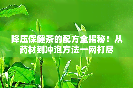 降压保健茶的配方全揭秘！从材到冲泡方法一网打尽