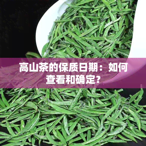 高山茶的保质日期：如何查看和确定？