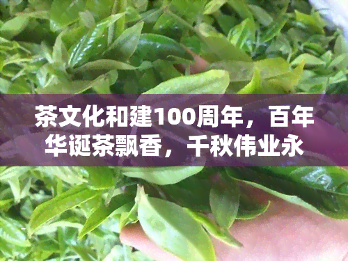 茶文化和建100周年，百年华诞茶飘香，千秋伟业永