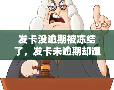 发卡没逾期被冻结了，发卡未逾期却遭冻结，是什么原因导致的？