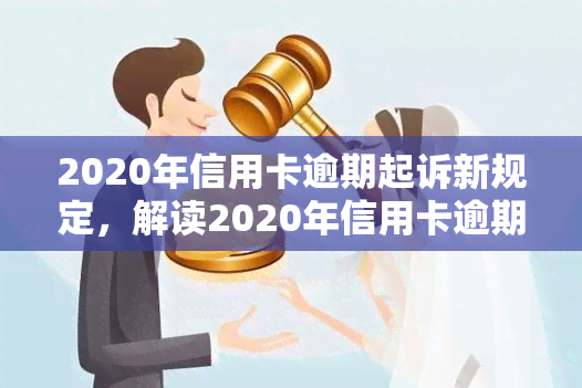 2020年信用卡逾期起诉新规定，解读2020年信用卡逾期起诉新规定，您需要了解的法律责任与应对策略