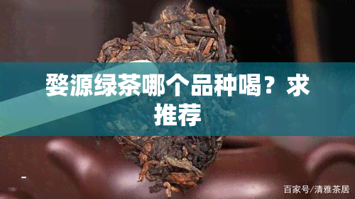 婺源绿茶哪个品种喝？求推荐