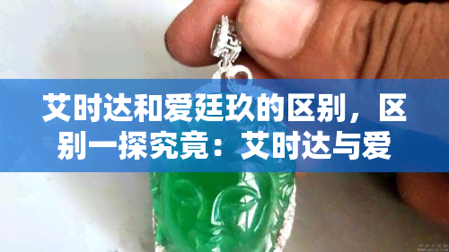 艾时达和爱廷玖的区别，区别一探究竟：艾时达与爱廷玖的差异解析